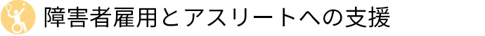 障害者雇用とアスリートへの支援