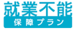 「就業不能」保障プラン