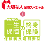 大切な人保障スペシャル+アクサの一生保障の終身保険「保険料長期割安型」